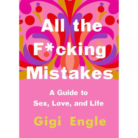 All The F*cking Mistakes: A GT Sex, Love & Life Book